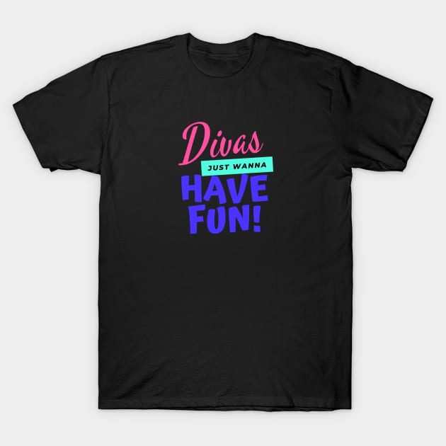 DIVAS JUST WANNA HAVE FUN T-Shirt by relard